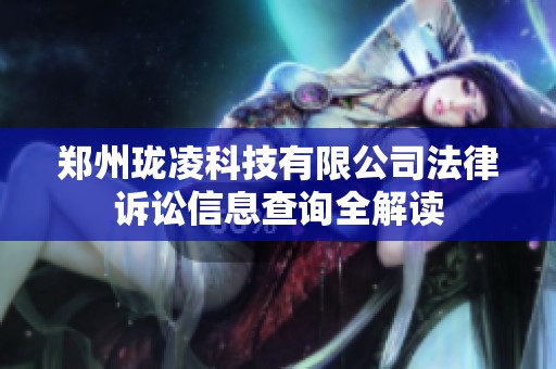 郑州珑凌科技有限公司法律诉讼信息查询全解读