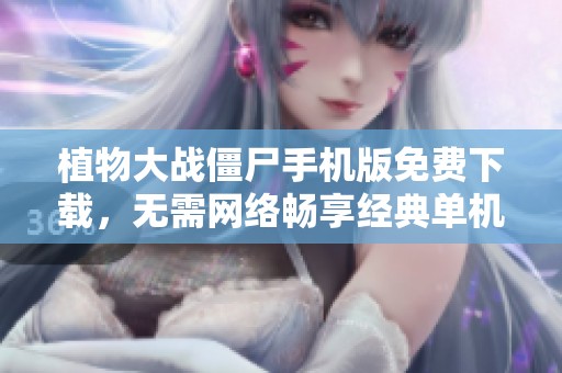 植物大战僵尸手机版免费下载，无需网络畅享经典单机游戏乐趣