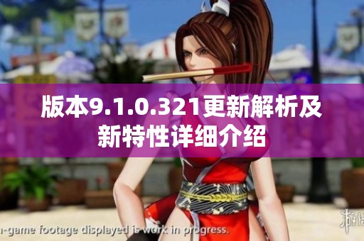 版本9.1.0.321更新解析及新特性详细介绍
