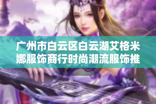 广州市白云区白云湖艾格米娜服饰商行时尚潮流服饰推荐