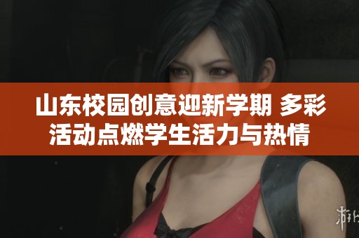 山东校园创意迎新学期 多彩活动点燃学生活力与热情