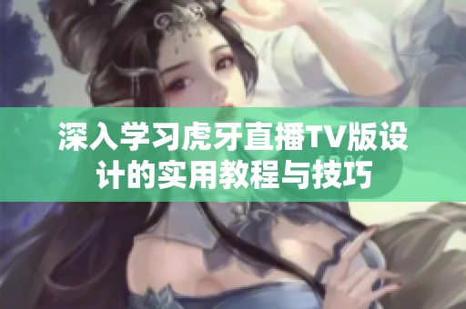 深入学习虎牙直播TV版设计的实用教程与技巧