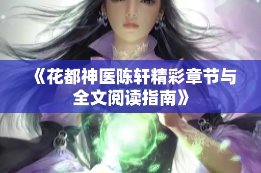 《花都神医陈轩精彩章节与全文阅读指南》