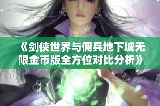《剑侠世界与佣兵地下城无限金币版全方位对比分析》