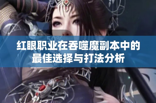 红眼职业在吞噬魔副本中的最佳选择与打法分析