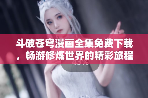 斗破苍穹漫画全集免费下载，畅游修炼世界的精彩旅程