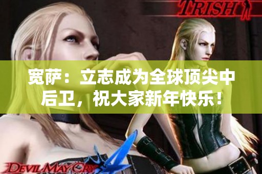 宽萨：立志成为全球顶尖中后卫，祝大家新年快乐！