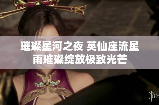 璀璨星河之夜 英仙座流星雨璀璨绽放极致光芒