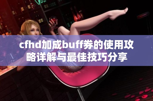 cfhd加成buff券的使用攻略详解与最佳技巧分享
