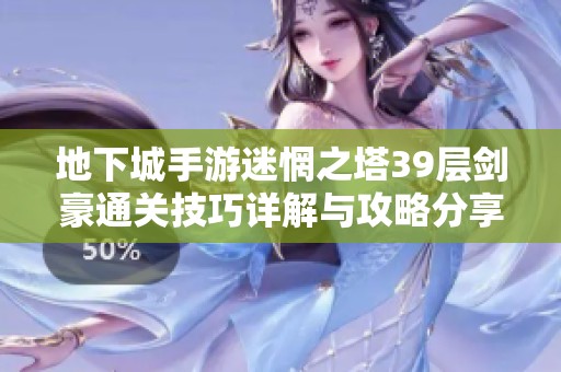 地下城手游迷惘之塔39层剑豪通关技巧详解与攻略分享
