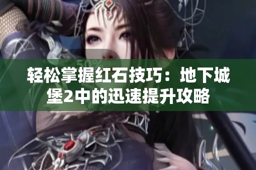 轻松掌握红石技巧：地下城堡2中的迅速提升攻略