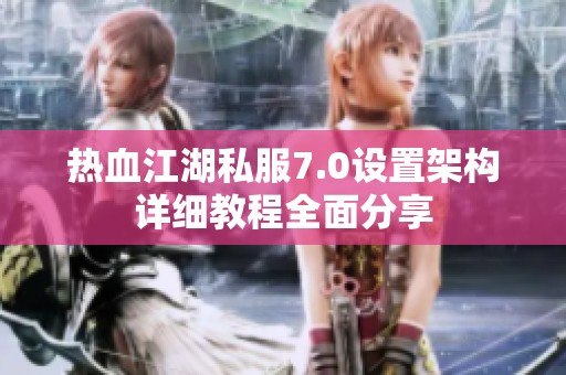 热血江湖私服7.0设置架构详细教程全面分享