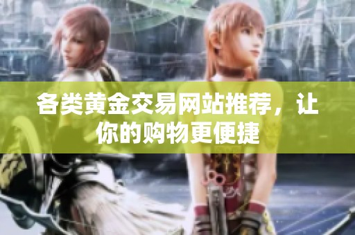 各类黄金交易网站推荐，让你的购物更便捷