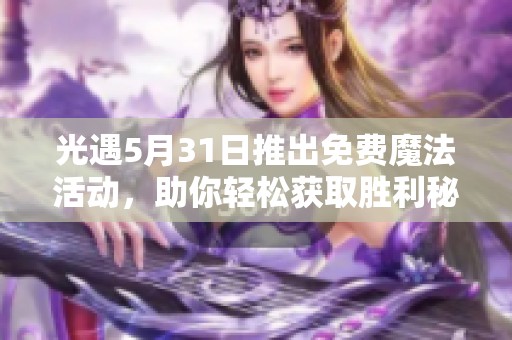光遇5月31日推出免费魔法活动，助你轻松获取胜利秘籍