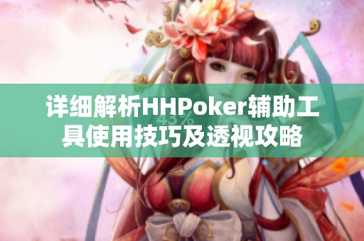 详细解析HHPoker辅助工具使用技巧及透视攻略