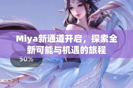 Miya新通道开启，探索全新可能与机遇的旅程