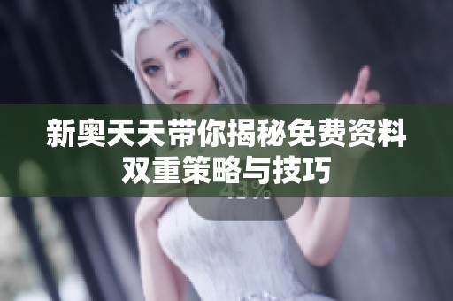 新奥天天带你揭秘免费资料双重策略与技巧