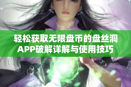 轻松获取无限盘币的盘丝洞APP破解详解与使用技巧