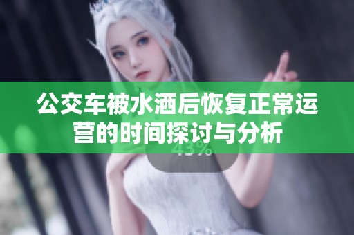 公交车被水洒后恢复正常运营的时间探讨与分析