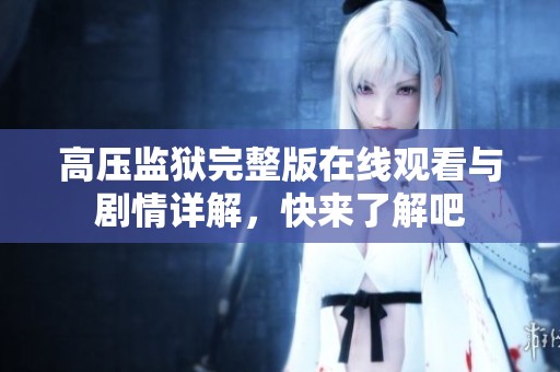 高压监狱完整版在线观看与剧情详解，快来了解吧