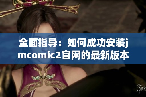 全面指导：如何成功安装jmcomic2官网的最新版本