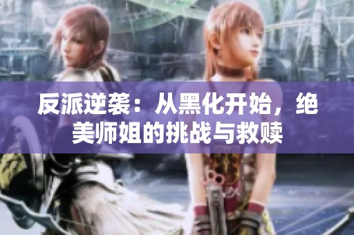 反派逆袭：从黑化开始，绝美师姐的挑战与救赎