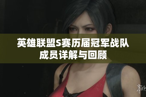 英雄联盟S赛历届冠军战队成员详解与回顾