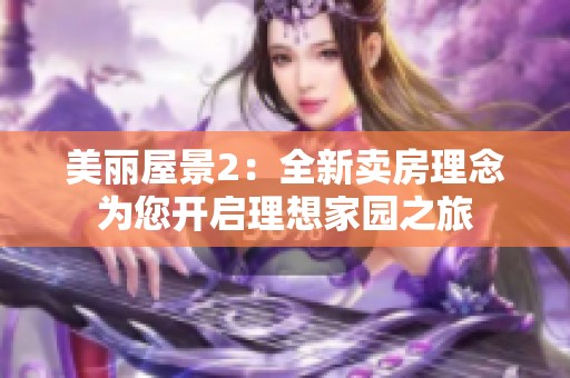 美丽屋景2：全新卖房理念为您开启理想家园之旅