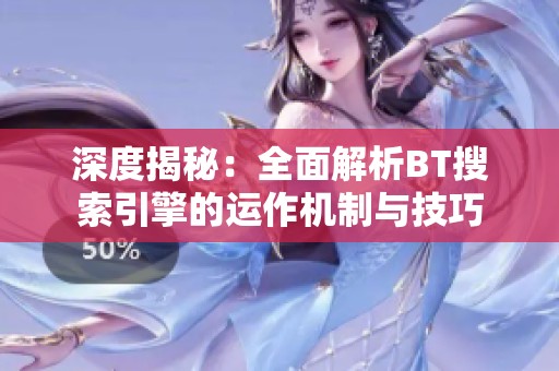 深度揭秘：全面解析BT搜索引擎的运作机制与技巧