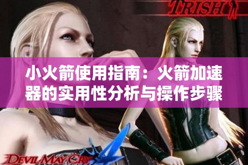 小火箭使用指南：火箭加速器的实用性分析与操作步骤