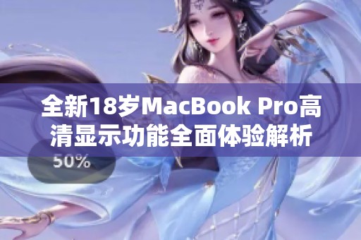 全新18岁MacBook Pro高清显示功能全面体验解析