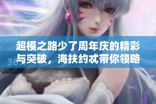 超模之路少了周年庆的精彩与突破，海扶约忒带你领略不同风采