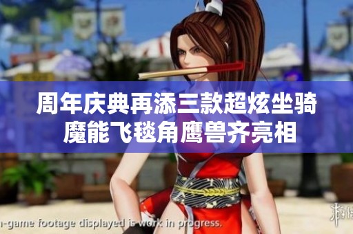 周年庆典再添三款超炫坐骑 魔能飞毯角鹰兽齐亮相