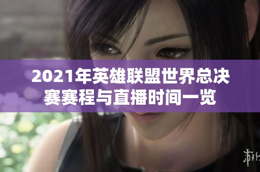 2021年英雄联盟世界总决赛赛程与直播时间一览