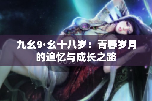 九幺9·幺十八岁：青春岁月的追忆与成长之路