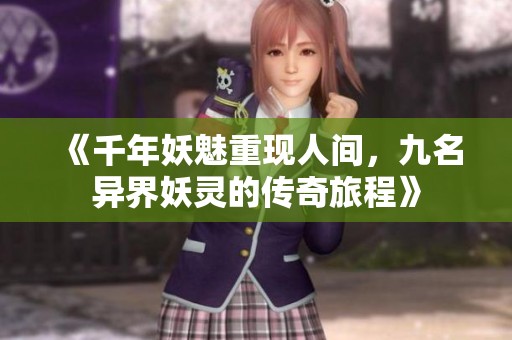 《千年妖魅重现人间，九名异界妖灵的传奇旅程》