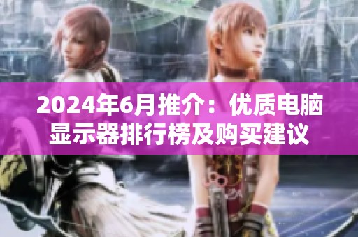 2024年6月推介：优质电脑显示器排行榜及购买建议