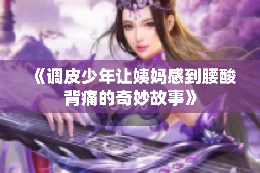 《调皮少年让姨妈感到腰酸背痛的奇妙故事》