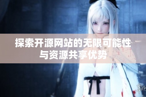 探索开源网站的无限可能性与资源共享优势