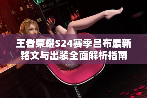 王者荣耀S24赛季吕布最新铭文与出装全面解析指南