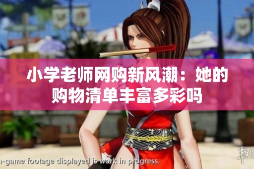 小学老师网购新风潮：她的购物清单丰富多彩吗