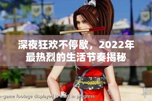 深夜狂欢不停歇，2022年最热烈的生活节奏揭秘