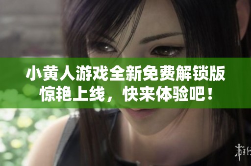 小黄人游戏全新免费解锁版惊艳上线，快来体验吧！