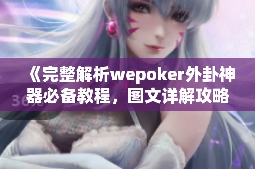 《完整解析wepoker外卦神器必备教程，图文详解攻略》