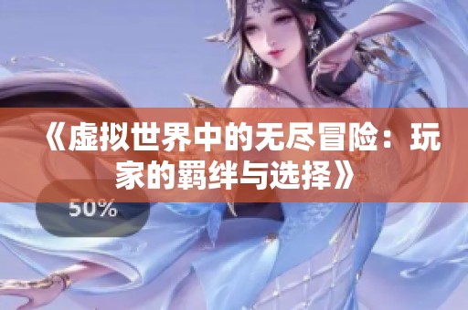 《虚拟世界中的无尽冒险：玩家的羁绊与选择》