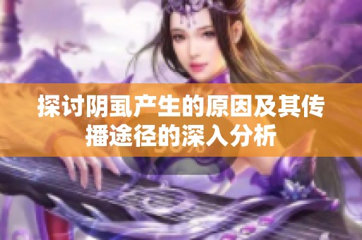 探讨阴虱产生的原因及其传播途径的深入分析