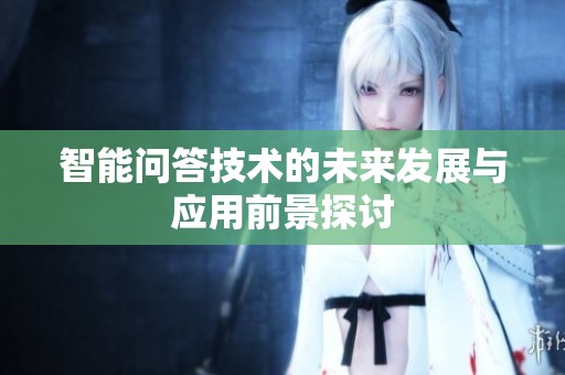 智能问答技术的未来发展与应用前景探讨