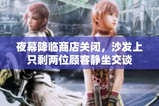 夜幕降临商店关闭，沙发上只剩两位顾客静坐交谈