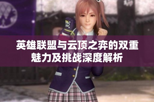 英雄联盟与云顶之弈的双重魅力及挑战深度解析