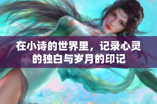 在小诗的世界里，记录心灵的独白与岁月的印记